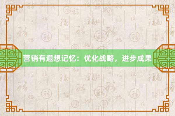 营销有遐想记忆：优化战略，进步成果